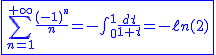 2$\blue\fbox{\Bigsum_{n=1}^{+\infty}\frac{(-1)^n}{n}=-\int_{0}^{1}\frac{dt}{1+t}=-\ell n(2)}